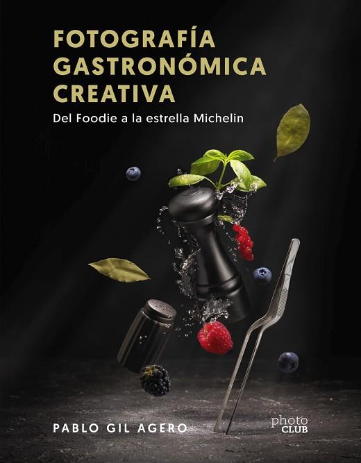 Fotografía gastronómica creativa. Del Foodie a la estrella Michelin | 9788441547896 | Gil, Pablo