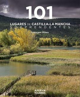 101 Lugares de Castilla-La Mancha sorprendentes | 9788491587255 | Ribes Gegúndez, Francesc